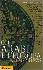Gli arabi e l'Europa nel Medio Evo di Norman Daniel edito da Il Mulino