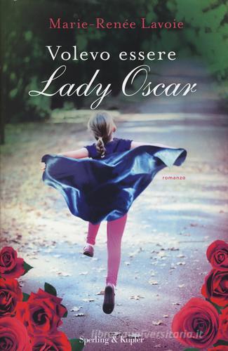 Volevo essere Lady Oscar di Marie-Renée Lavoie edito da Sperling & Kupfer