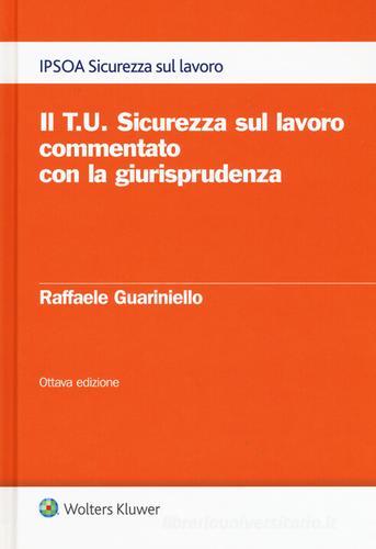 Il T.U. sicurezza sul lavoro commentato con la giurisprudenza. Con e-book di Raffaele Guariniello edito da Ipsoa
