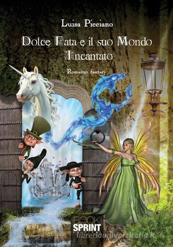 Dolce fata e il suo mondo incantato di Luisa Picciano edito da Booksprint