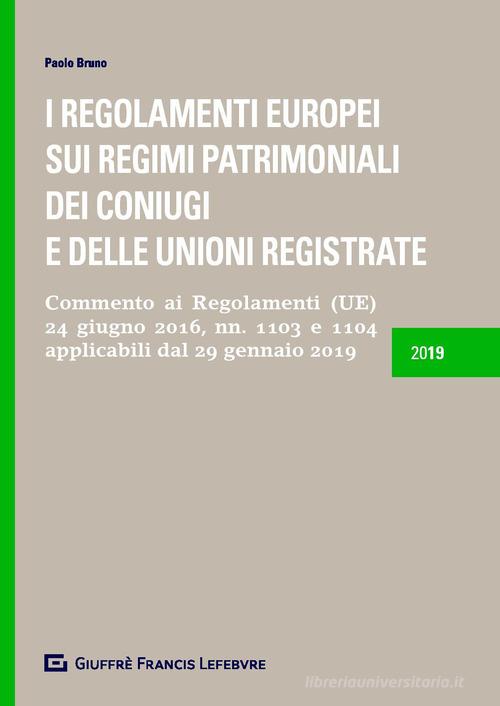 I Regolamenti europei sui regimi patrimoniali dei coniugi e delle unioni registrate. Commento ai Regolamenti (UE) 24 giugno 2016, n.1103 e 1104 applicabili dal 29 genn di Paolo Bruno edito da Giuffrè