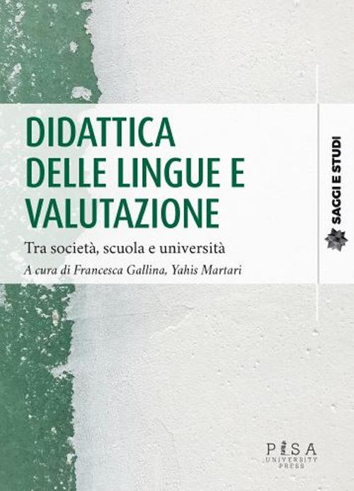 Didattica delle lingue e valutazione. Tra società, scuola e università edito da Pisa University Press