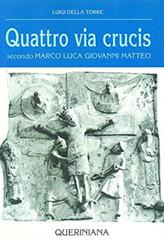 Quattro via crucis. Secondo Marco, Luca, Giovanni, Matteo di Luigi Della Torre edito da Queriniana