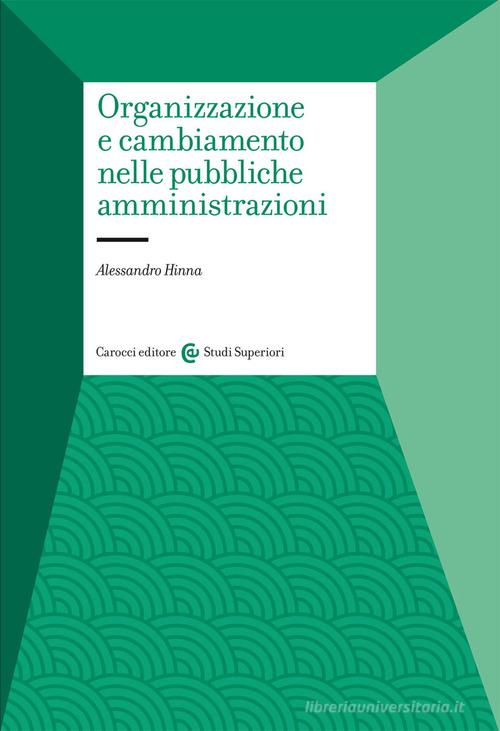 Organizzazione e cambiamento nelle pubbliche amministrazioni di Alessandro Hinna edito da Carocci