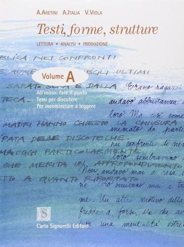 Testi, forme, strutture. Lettura, analisi, produzione. Confezione. Per le Scuole superiori di Alessandra Aretini, M. Antonietta Italia, Vania Viola edito da Carlo Signorelli Editore