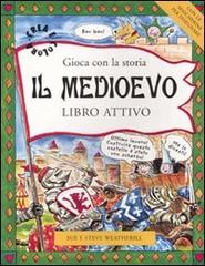 Il Medioevo. Gioca con la storia. Libro attivo di Sue Weatherill, Steve Weatherill edito da EL