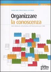 Organizzare la conoscenza. Dalle biblioteche all'architettura dell'informazione per il Web di Claudio Gnoli, Vittorio Marino, Luca Rosati edito da Tecniche Nuove