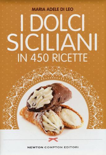 I dolci siciliani in 450 ricette di Maria Adele Di Leo edito da Newton Compton Editori