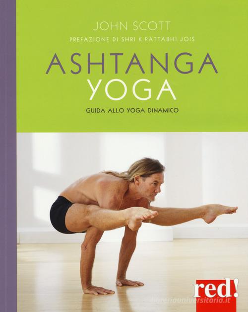 Ashtanga yoga. Guida allo yoga dinamico di John Scott edito da Red Edizioni
