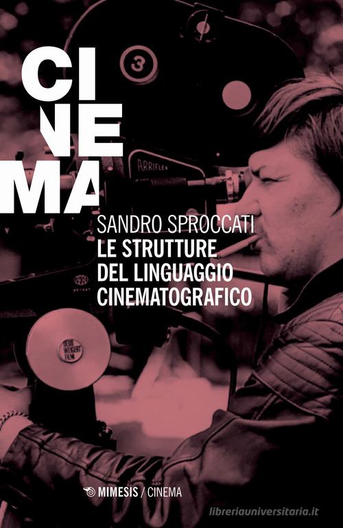 Le strutture del linguaggio cinematografico di Sandro Sproccati edito da Mimesis