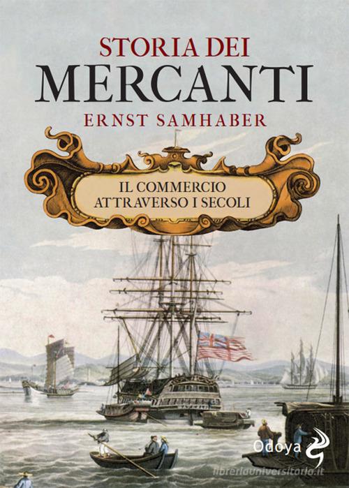 Storia dei mercanti. Il commercio attraverso i secoli di Ernst Samhaber edito da Odoya