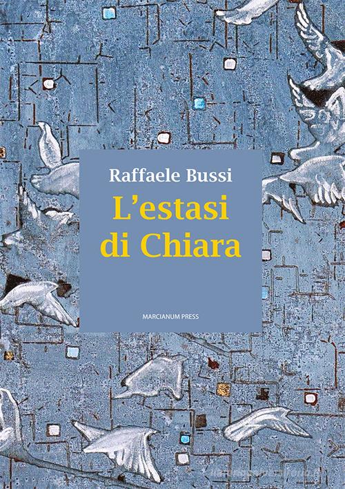 L' estasi di Chiara di Raffaele Bussi edito da Marcianum Press