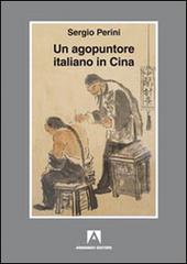 Un agopuntore italiano in Cina di Sergio Perini edito da Armando Editore