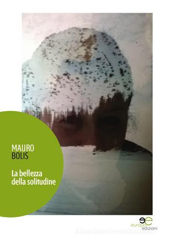 La bellezza della solitudine di Mauro Bolis edito da Europa Edizioni
