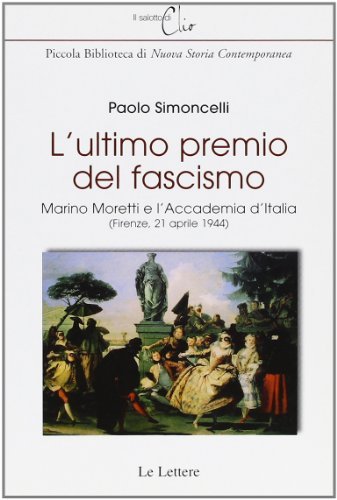 L' ultimo premio del fascismo. Marino Moretti e l'Accademia d'Italia (Firenze, 21 aprile 1944) di Paolo Simoncelli edito da Le Lettere