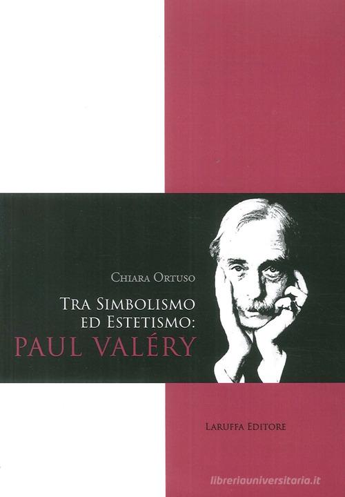 Tra Simbolismo ed Estetismo: Paul Valéry di Chiara Ortuso edito da Laruffa