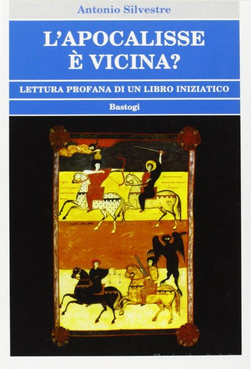 L' apocalisse è vicina? di Antonio Silvestre edito da BastogiLibri