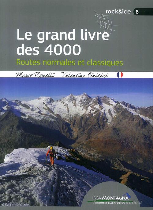 Le grand livre des 4000. Routes normales et classiques di Marco Romelli, Valentino Cividini edito da Idea Montagna Edizioni