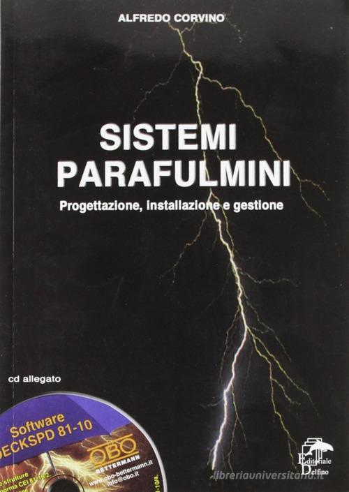 Sistemi parafulmini. Progettazione, installazione e gestione. Con CD-ROM di Alfredo Corvino edito da Editoriale Delfino