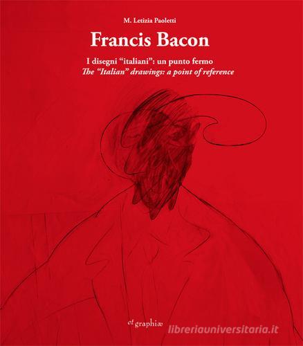 Francis Bacon. I disegni italiani. Un punto fermo. Ediz. multilingue di M. Letizia Paoletti edito da Etgraphiae
