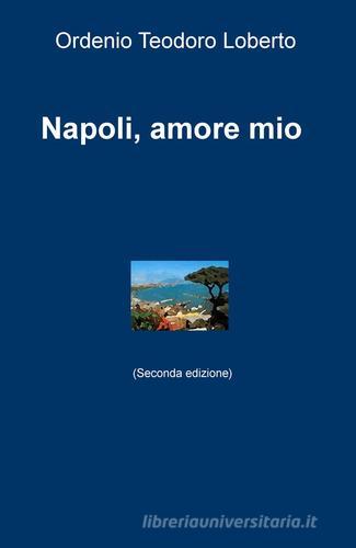 Napoli, amore mio di Ordenio Teodoro Loberto edito da ilmiolibro self publishing