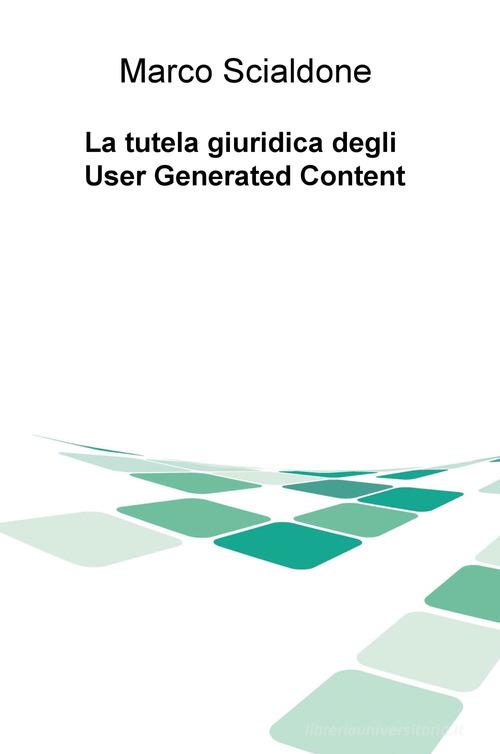 La tutela giuridica degli user generated content di Marco Scialdone edito da ilmiolibro self publishing