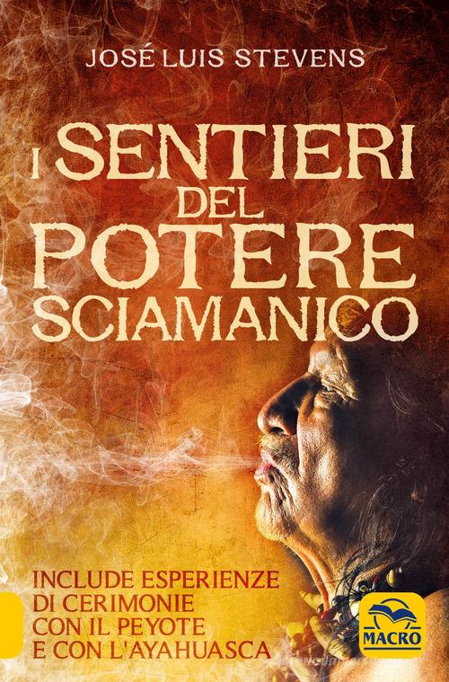I sentieri del potere sciamanico di José Luis Stevens edito da Macro Edizioni