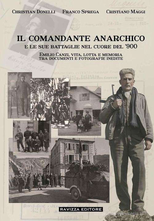 Il comandante anarchico e le sue battaglie nel cuore del '900. Emilio Canzi, vita, lotta e memoria tra documenti e fotografie inedite di Christian Donelli, Franco Sprega, Cristiano Maggi edito da Ravizza