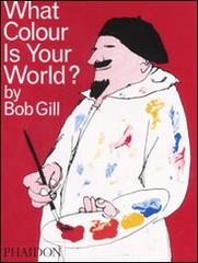 What colour is your world? di Bob Gill edito da Phaidon