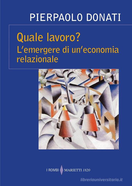 Quale lavoro? L'emergere di un'economia relazionale di Pierpaolo Donati edito da Marietti 1820