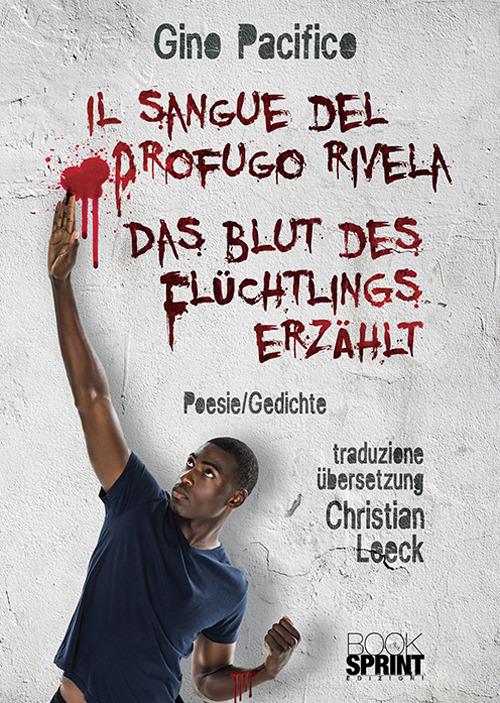 Il sangue del profugo rivela-Das Blut des Flüchtlings erzählt di Gino Pacifico edito da Booksprint