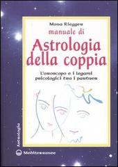 Manuale di astrologia della coppia. L'oroscopo e i legami psicologici tra i partner di Mona Riegger edito da Edizioni Mediterranee