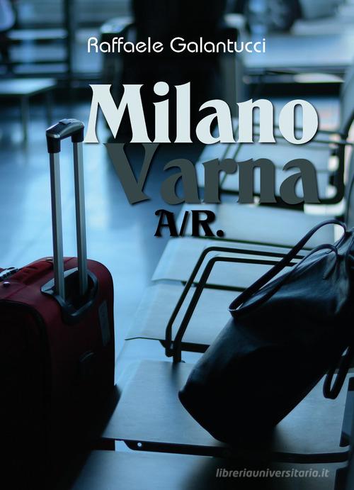Milano-Varna: A/R di Raffaele Galantucci edito da Youcanprint