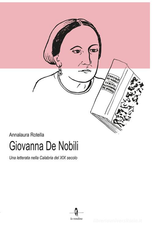 Giovanna De Nobili. Una letterata nella Calabria del XIX secolo di Annalaura Rotella edito da La Rondine Edizioni
