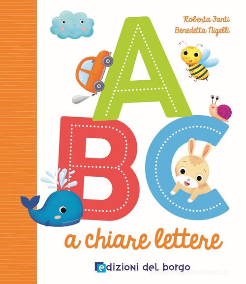 ABC a chiare lettere. Ediz. a colori di Roberta Fanti edito da Edizioni del Borgo