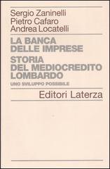 La banca delle imprese. Storia del mediocredito lombardo vol. 1 di Sergio Zaninelli, Pietro Cafaro, Andrea Locatelli edito da Laterza