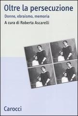 Oltre la persecuzione. Donne, ebraismo, memoria edito da Carocci