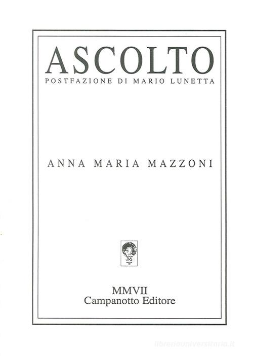 Ascolto di Anna Maria Mazzoni edito da Campanotto