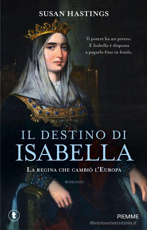 Libro Il destino di Isabella. La regina che cambiò l'Europa di Susan Hastings Tascabili Piemme di Piemme