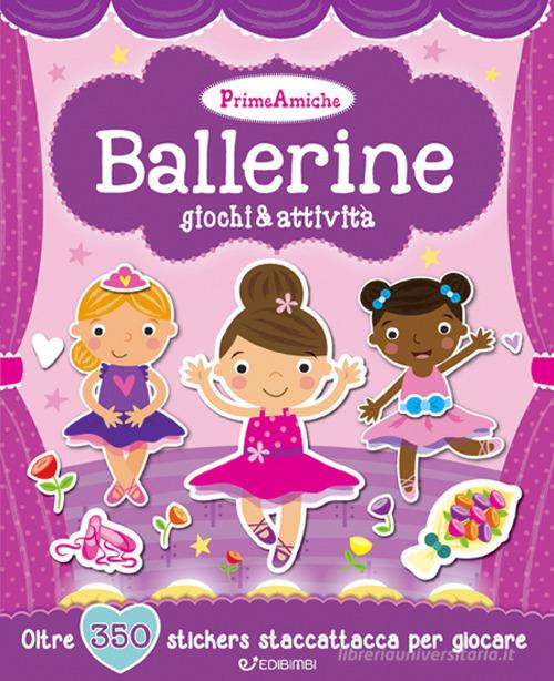 Ballerine. Giochi & attività. Prime amiche. Con adesivi. Ediz. illustrata edito da Edibimbi