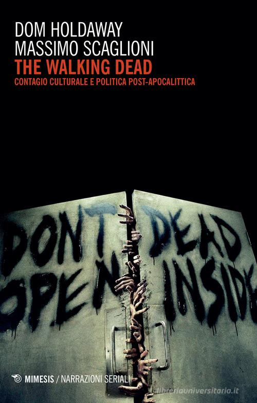 The walking dead. Contagio culturale e politica post-apocalittica di Dom Holdaway, Massimo Scaglioni edito da Mimesis
