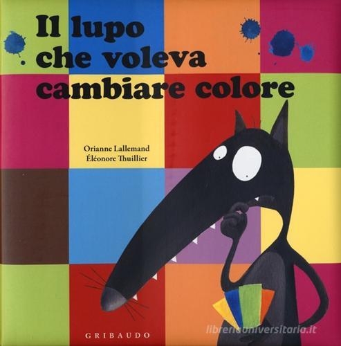 Il lupo che voleva cambiare colore di Orianne Lallemand, Éléonore Thuillier edito da Gribaudo