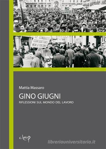 Gino Giugni. Riflessioni sul mondo del lavoro di Mattia Massaro edito da CLEUP