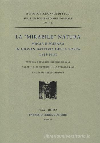 La «mirabile» natura. Magia e scienza in Giovan Battista Della Porta (1615-2015). Atti del Convegno internazionale (Napoli, 13-17 ottobre 2015) edito da Fabrizio Serra Editore