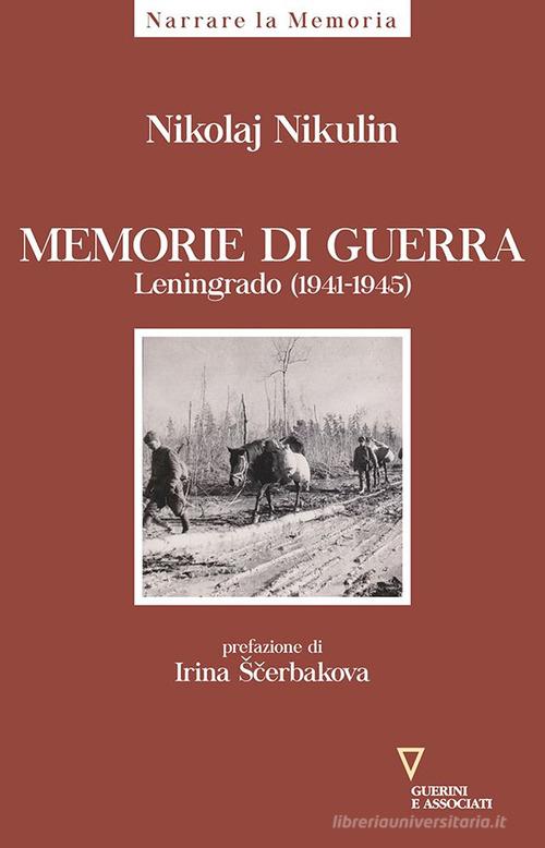 Memorie di guerra. Leningrado (1941-1945) di Nikolaj Nikulin edito da Guerini e Associati