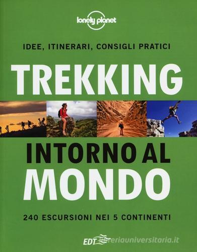 Trekking intorno al mondo. 240 escursioni nei 5 continenti di Jonathan Tartour edito da EDT