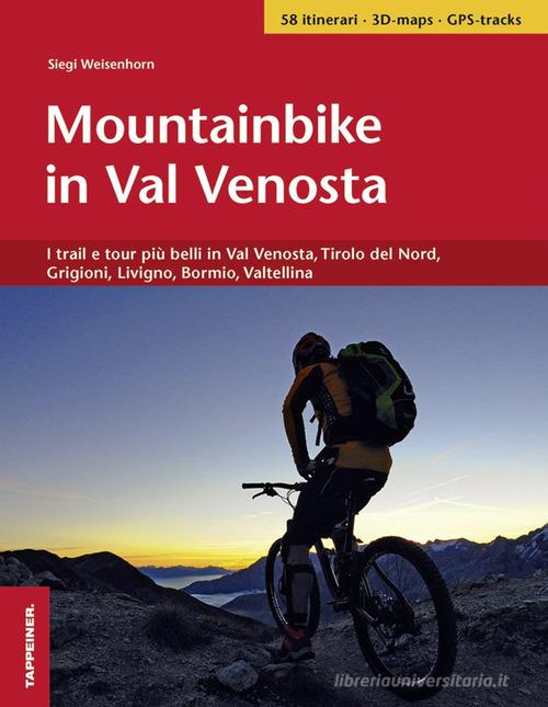 Mountainbike in Val Venosta. I trail e tour più belli in Val Venosta, Tirolo del Nord, Grigioni, Livigno, Bormio, Valtellina di Siegi Weisenhorn edito da Tappeiner