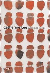 Catherine Lee. West Texas triangle. Ediz. illustrata di Lilly Wei, Hearne Pardee, Stephen Westfall edito da Charta