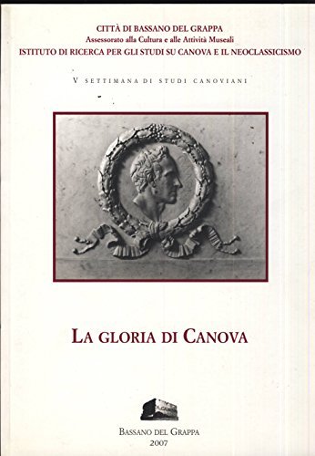 La gloria di Canova. Atti della 5ª Settimana di studi canoviani edito da Ist. Studi su Canova