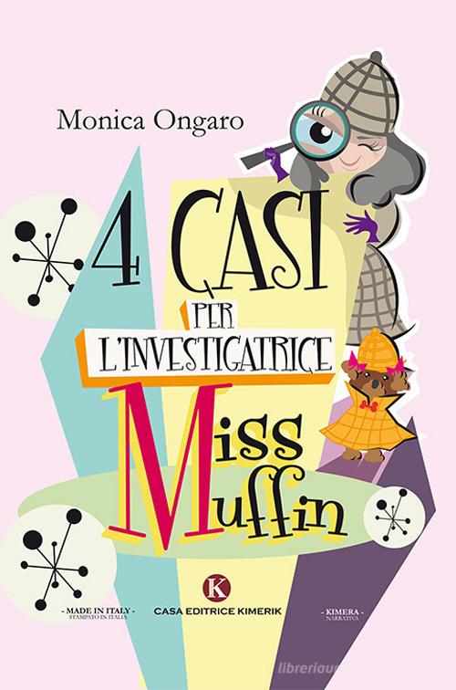 Quattro casi per l'investigatrice Miss Muffin di Monica Ongaro edito da Kimerik